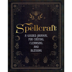 Spellcraft - A Guide Journal For Casting , Cleansing, and Blessing Like New